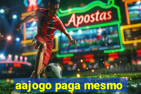 aajogo paga mesmo